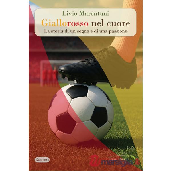 Giallorosso nel cuore. La storia di un sogno e di una passione. Nuova ediz.