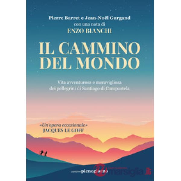Cammino del mondo. Vita avventurosa e meravigliosa dei pellegrini di Santiago de Compostela (Il)