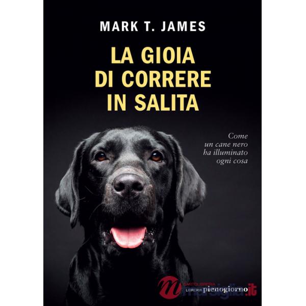 Gioia di correre in salita. Come un cane nero ha illuminato ogni cosa (La)