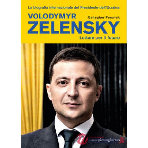 Volodymyr Zelensky. Lottare per il futuro