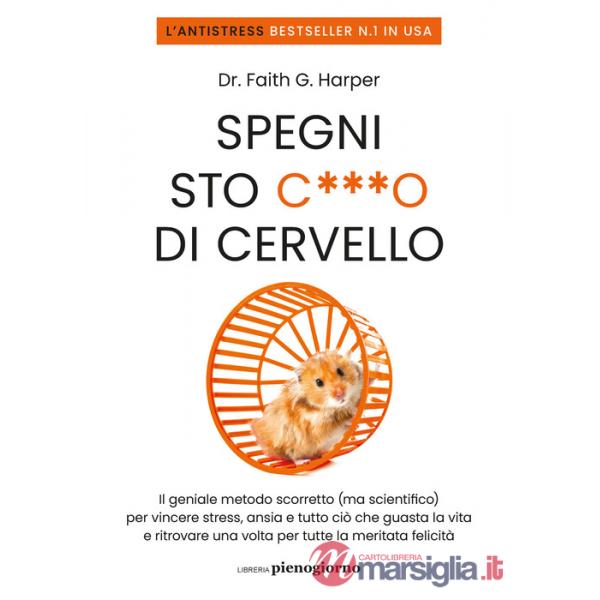 Spegni sto c***o di cervello. Il geniale metodo scorretto (ma scientifico) per vincere stress, ansia e tutto ciò che ti guasta l