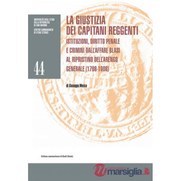 Giustizia dei Capitani Reggenti. Istituzioni, diritto penale e crimini dall'affare Blasi al ripristino dell'Arengo Generale (178