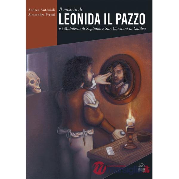 Mistero di Leonida il Pazzo e i Malatesta di Sogliano e San Giovanni in Galilea (Il)
