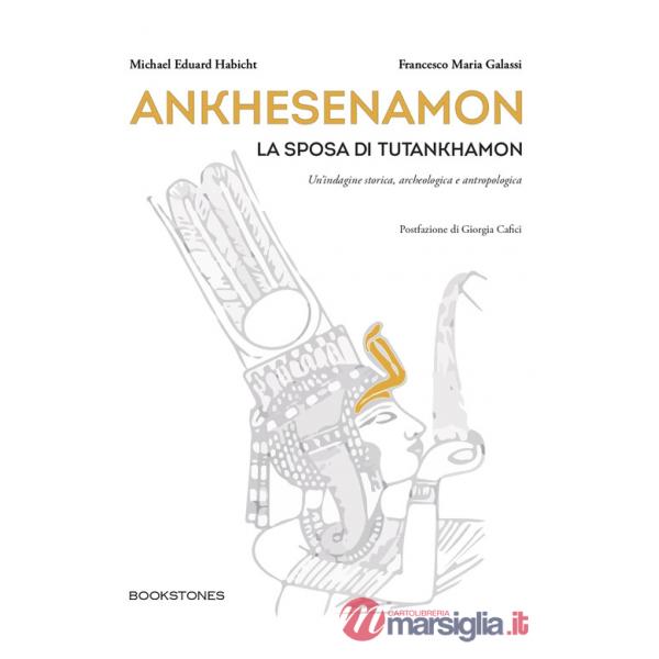 Ankhesenamon. La sposa di Tutankhamon. Un'indagine storica, archeologica e antropologica
