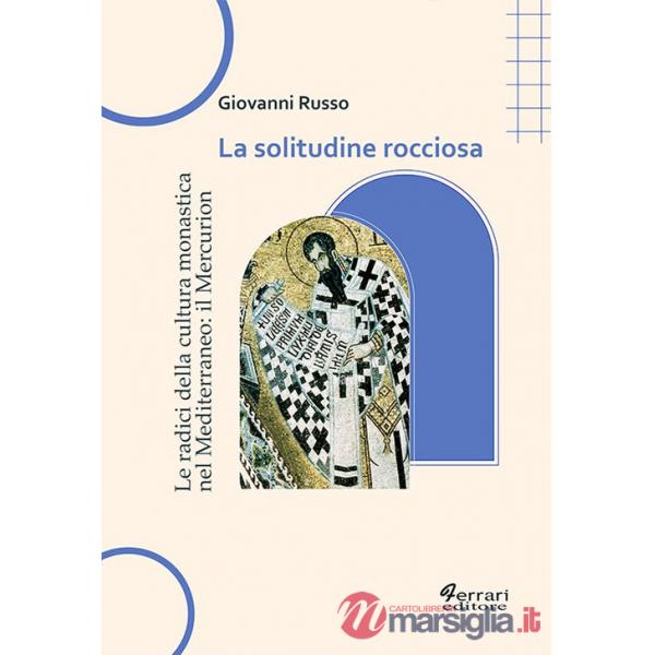Solitudine rocciosa. Le radici della cultura monastica nel Mediterraneo: il Mercurion (La)