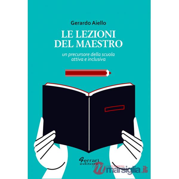 Lezioni del maestro. Un precursore della scuola attiva e inclusiva (Le)
