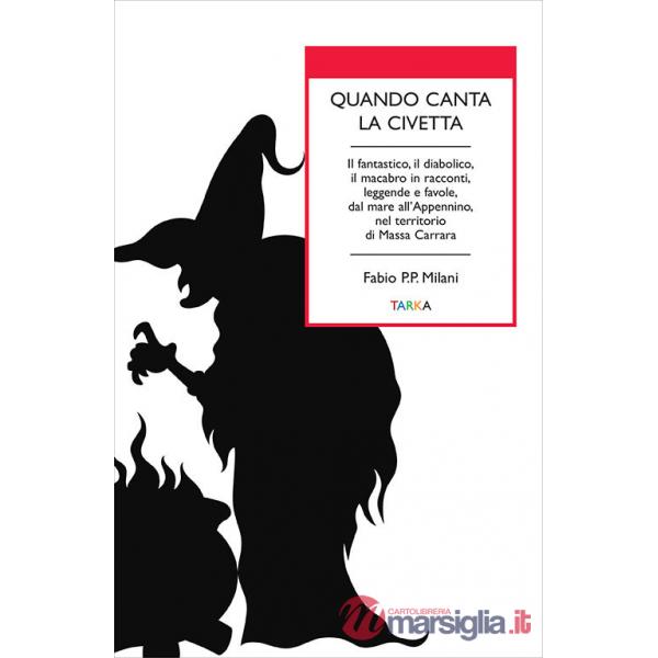 Quando canta la civetta. Il fantastico, il diabolico, il macabro in racconti, leggende e favole, dal mare all'Appennino, nel ter