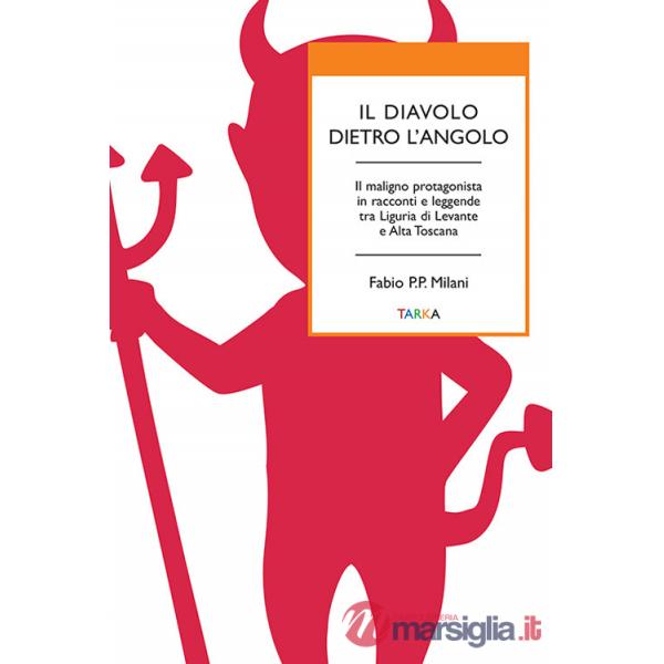 Diavolo dietro l'angolo. Il maligno protagonista in racconti e leggende tra Liguria di Levante e Alta Toscana (Il)
