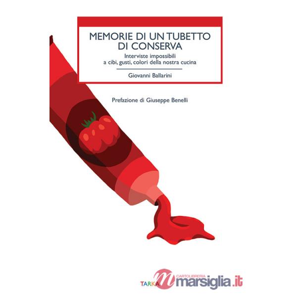 Memorie di un tubetto di conserva. Interviste impossibili a cibi, gusti, colori della nostra cucina