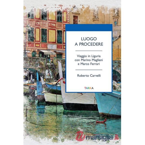 Luogo a procedere. Viaggio in Liguria con Marino Magliani e Marco Ferrari
