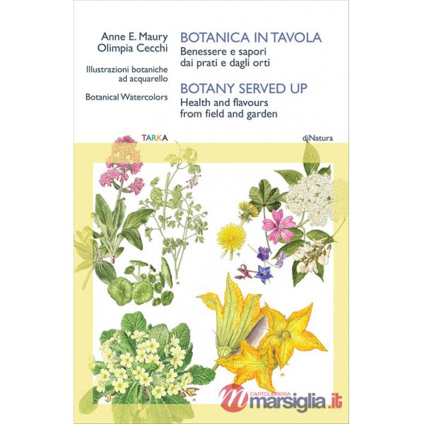 Botanica in tavola. Benessere e sapori dai prati e dagli orti-Botany Served Up. Health and flavours from field and garden. Ediz.