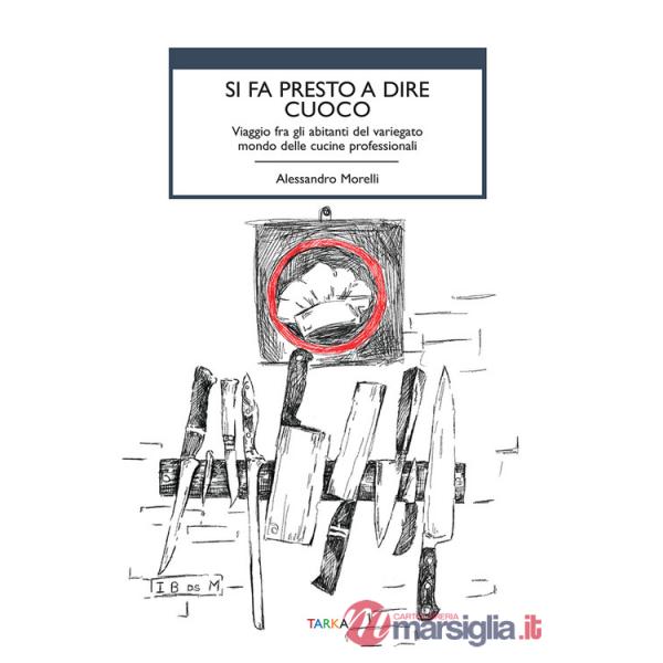 Si fa presto a dire cuoco. Viaggio fra gli abitanti del variegato mondo delle cucine professionali