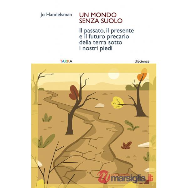 Mondo senza suolo. Il passato, il presente e il futuro precario della terra sotto i nostri piedi (Un)