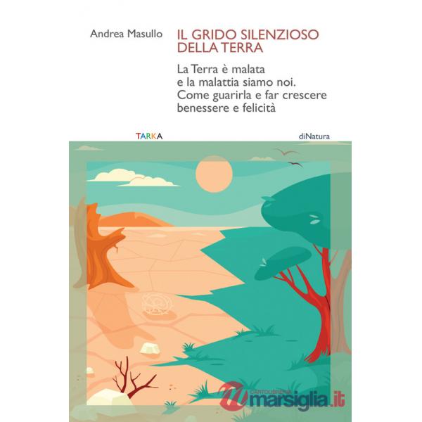 Grido silenzioso della Terra. La Terra è malata e la malattia siamo noi. Come guarirla e far crescere benessere e felicità (Il)