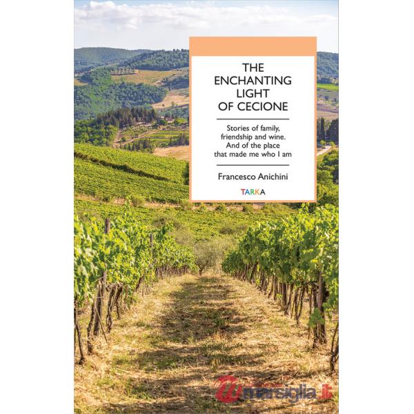 Enchanting light of Cecione. Stories of family, friendship and wine. And of the place that made me who I am (The)