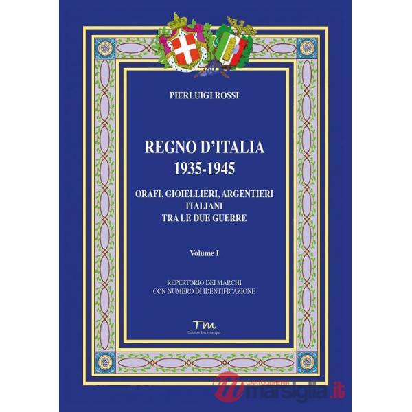 Regno d'Italia 1935-1945. Orafi, gioiellieri, argentieri italiani tra le due guerre. Vol. 1