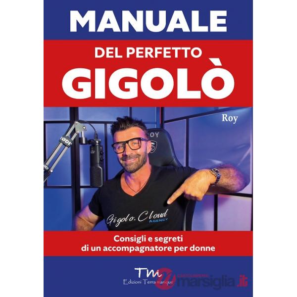 Manuale del perfetto gigolò. Consigli e segreti di un accompagnatore per donne