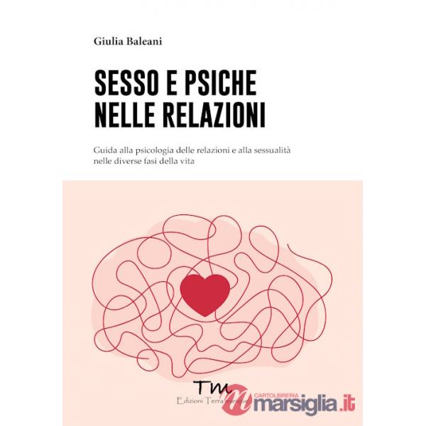 Sesso e psiche nelle relazioni. Guida alla psicologia delle relazioni e alla sessualità nelle diverse fasi della vita