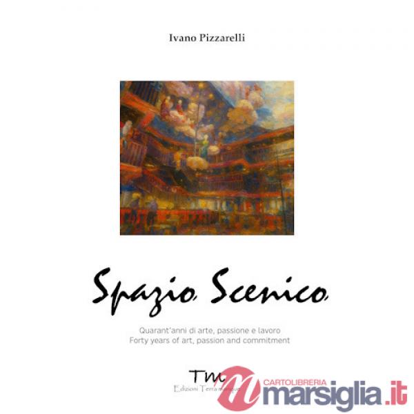 Spazio scenico. Quarant'anni di arte, passione e lavoro. Ediz. bilingue