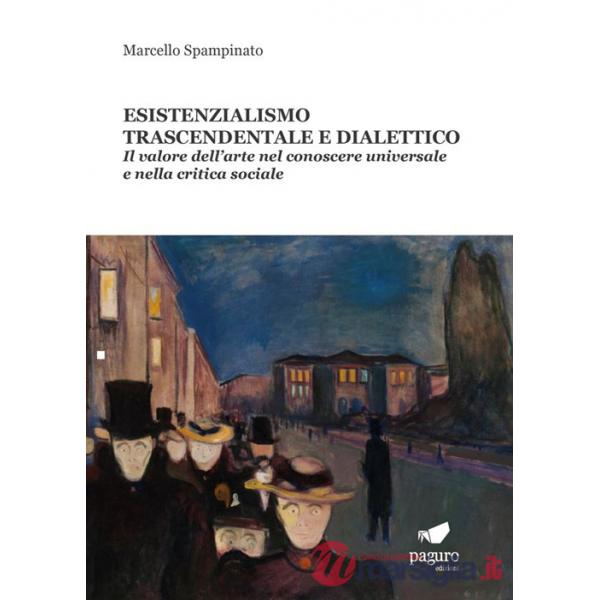 Esistenzialismo trascendentale e dialettico. Il valore dell'arte nel conoscere universale e nella critica sociale