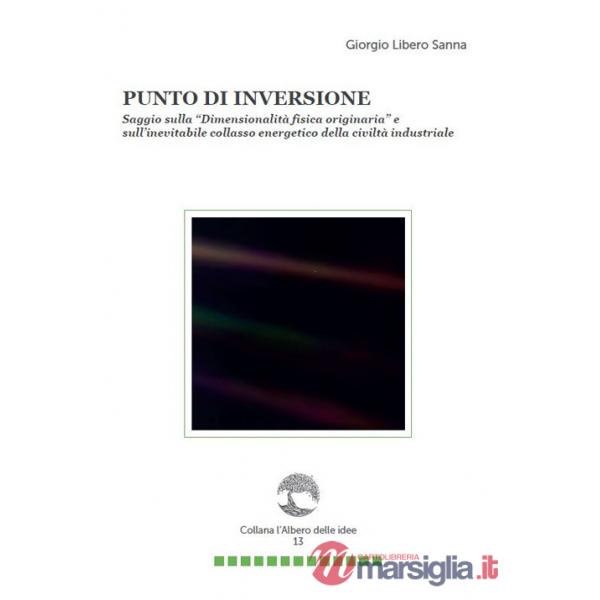 Punto di inversione. Saggio sulla «Dimensionalità fisica originaria» e sull'inevitabile collasso energetico della civiltà indust
