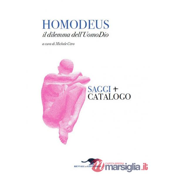 Homodeus. Il dilemma dell'Uomo Dio. Saggi. Catalogo. Ediz. italiana e inglese