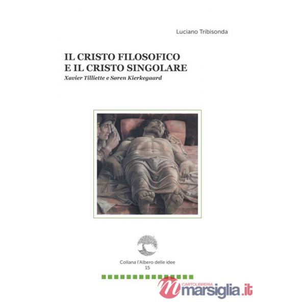 Cristo filosofico e il Cristo singolare. Xavier Tilliette e Soren Kierkegaard (Il)
