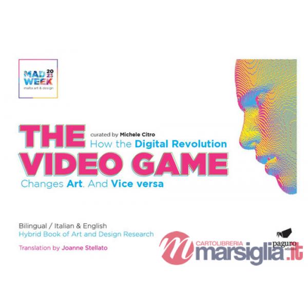 Video games. How the digital revolution changes art and vice versa. Ediz. italiana e inglese (The)