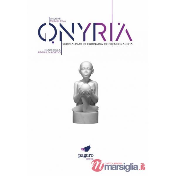 Onyria. Surrealismo di ordinaria contemporaneità. Catalogo della mostra (Portici, 3 maggio-3 luglio 2023). Ediz. illustrata