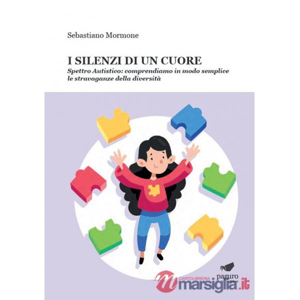 Silenzi di un cuore. Spettro autistico: comprendiamo in modo semplice le stravaganze della diversità (I)