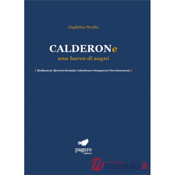 Calderone una barca di sogni. Meditazioni Aforismi Boutades Calembours Divagazioni Divertissements
