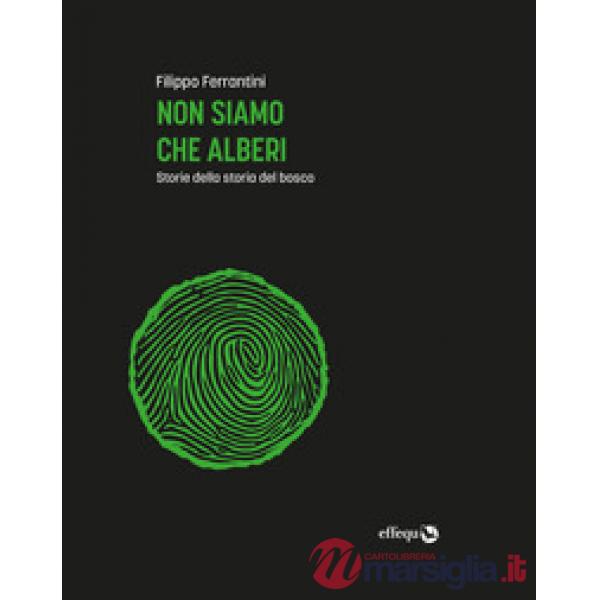 Non siamo che alberi. Storie della storia del bosco. Ediz. ampliata