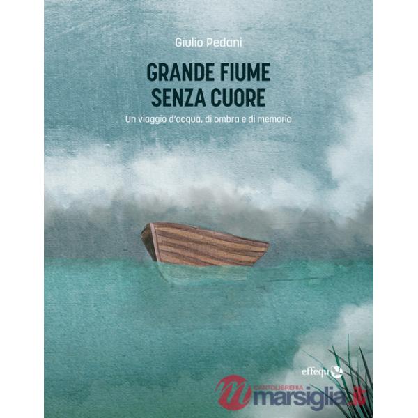 Grande fiume senza cuore. Un viaggio d'acqua, di ombra e di memoria