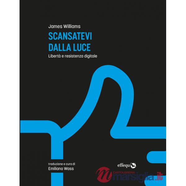 Scansatevi dalla luce. Libertà e resistenza digitale. Nuova ediz.