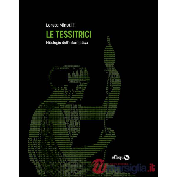 Tessitrici. Mitologia dell'informatica (Le)