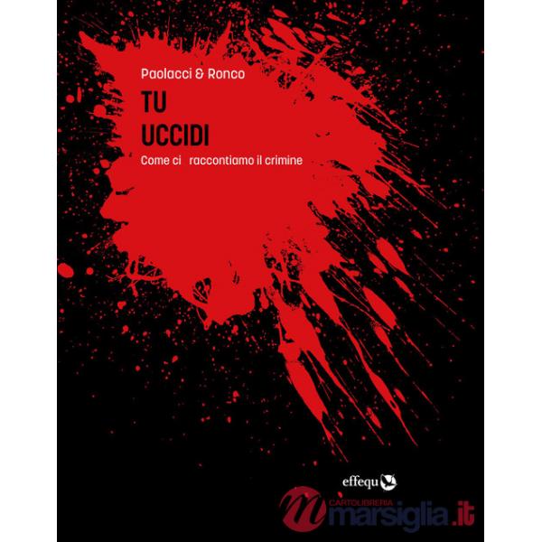 Tu uccidi. Come ci raccontiamo il crimine