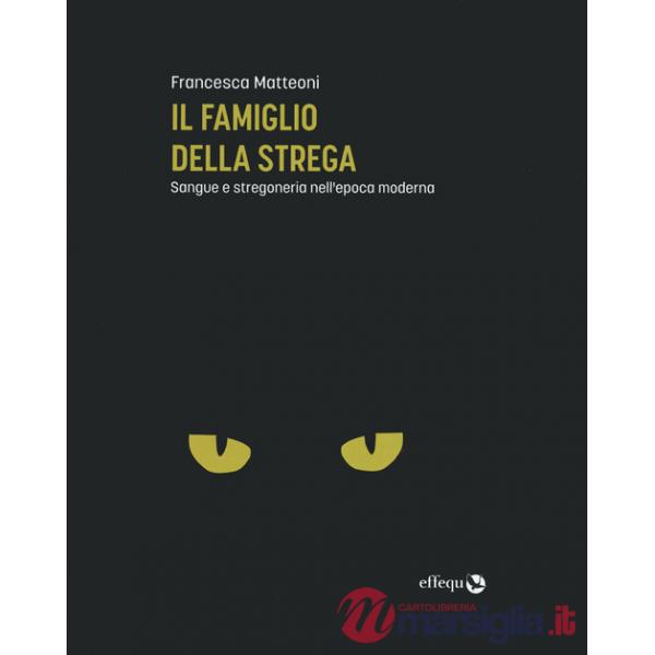 Famiglio della strega. Sangue e stregoneria nell'epoca moderna (Il)
