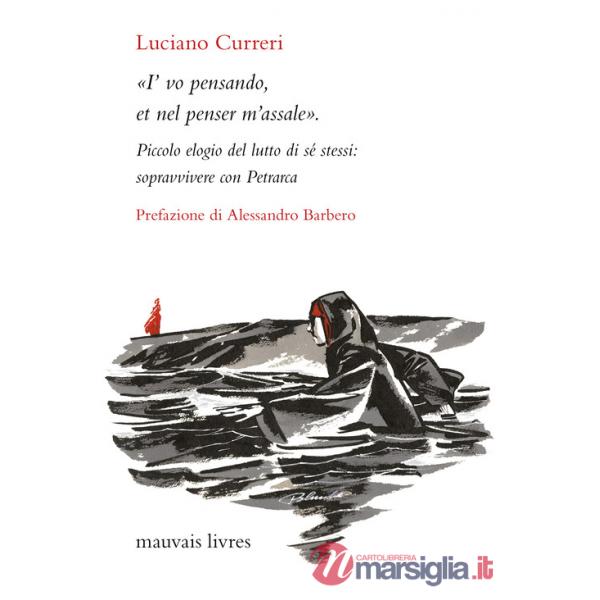 «I'vo pensando, et nel penser m'assale». Piccolo elogio del lutto di sé stessi: sopravvivere con Petrarca. Nuova ediz.