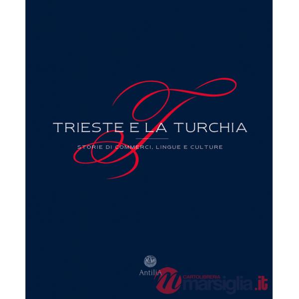 Trieste e la Turchia. Storie di commerci, lingue e culture. Ediz. ampliata