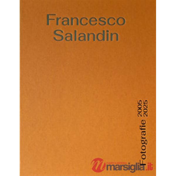 Francesco Salandin. Fotografie 2005-2025. Ediz. a colori