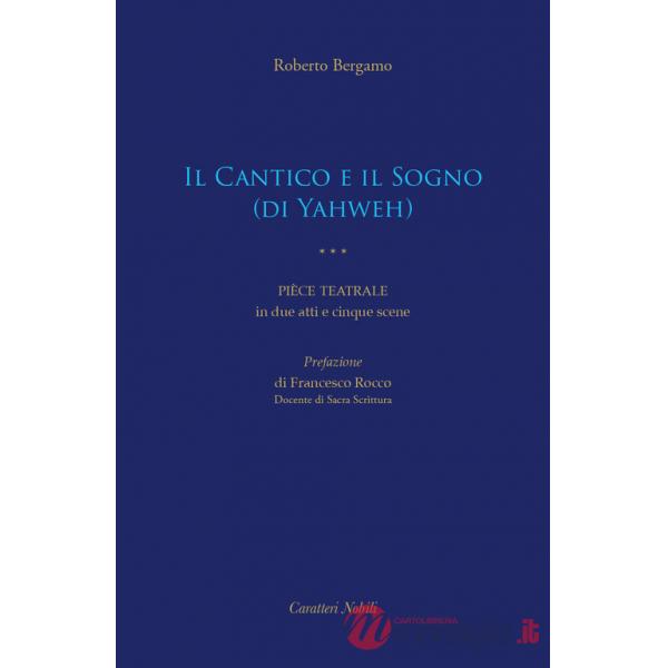 Cantico e il Sogno (di Yahweh). Pièce teatrale in due atti e cinque scene (Il)
