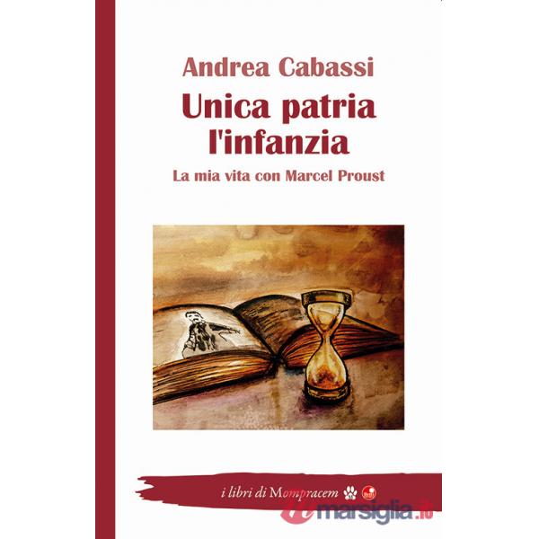 Unica patria l'infanzia. La mia vita con Marcel Proust
