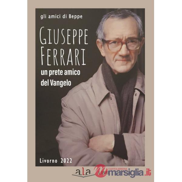Giuseppe Ferrari. Un prete amico del Vangelo
