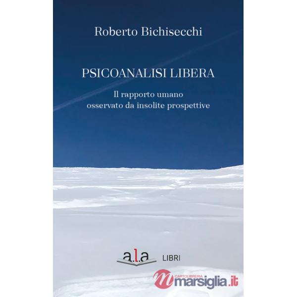 Psicoanalisi libera. Il rapporto umano osservato da insolite prospettive