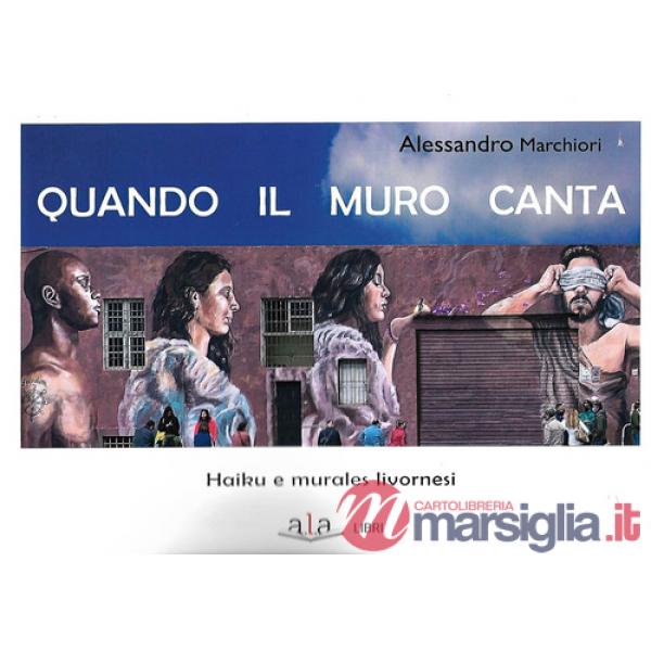 Quando il muro canta. Haiku e murales livornesi. Nuova ediz.