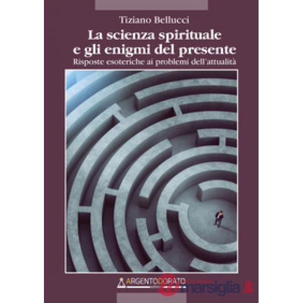La scienza spirituale e gli enigmi del presente. Risposte esoteriche ai problemi dell'attualità