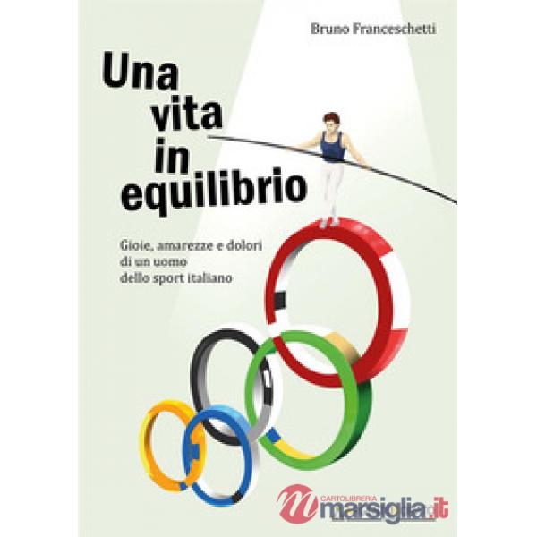 Una vita in equilibrio. Gioie, amarezze e dolori di un uomo dello sport italiano