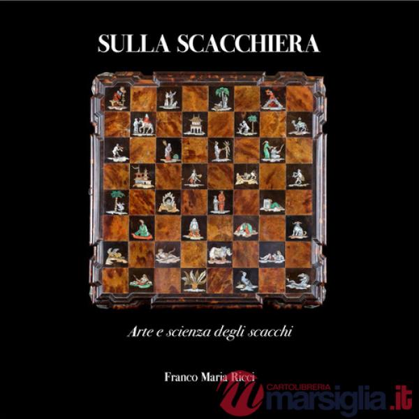 Sulla scacchiera. Arte e scienza degli scacchi. Ediz. a colori