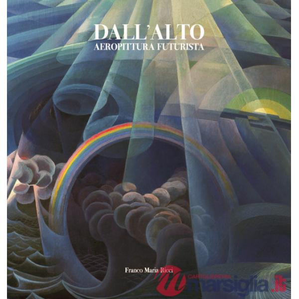 Dall'alto. Aeropittura futurista. Ediz. a colori