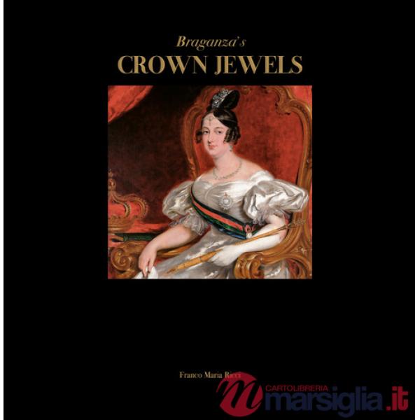 Braganza's crown jewels. The Royal Treasure of Portugal at Ajuda National Palace. Ediz. a colori